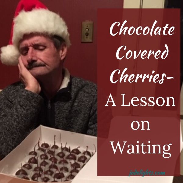 Chocolate Covered Cherries: a Lesson on Waiting